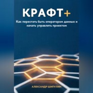 КРАФТ+. Как перестать быть оператором данных и начать управлять проектом
