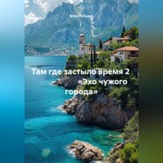 Там где застыло время 2 «Эхо чужого города»