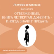 Отверженные. Книга четвертая. ДОВЕРИТЬ —ИНОГДА ЗНАЧИТ ПРЕДАТЬ