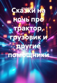 Сказки на ночь про трактор, грузовик и другие помощники