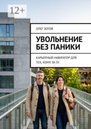 Увольнение без паники. Карьерный навигатор для тех, кому за 35