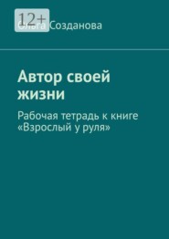 Автор своей жизни. Рабочая тетрадь к книге «Взрослый у руля»