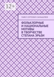 Фольклорные и национальные мотивы в творчестве Степана Эрьзи