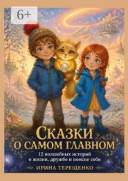 Сказки о самом главном. 12 волшебных историй о жизни, дружбе и поиске себя