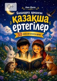 Балаларға арналған қазақша ертегілер. 30 жаңа әрі қызықты ертегі