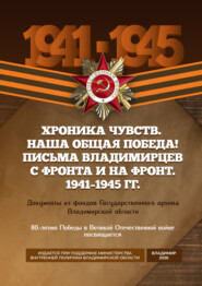Хроника чувств. Наша общая Победа! Письма владимирцев с фронта и на фронт. 1941–1945 гг. Документы из фондов Государственного архива Владимирской области