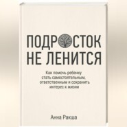 Подросток не ленится. Практическое руководство для родителей подростков.