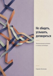 Не обидеть, услышать, договориться. Эмоциональный интеллект в сложных разговорах