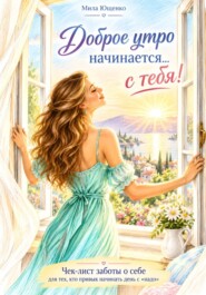 Доброе утро начинается с... Тебя! Чек-лист заботы о себе для тех, кто привык начинать день с "надо"
