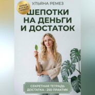 Шепотки на деньги и достаток. Большая книга заговоров, бытовой магии и оберегов: 250 практик на каждый день