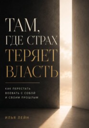 Там, где страх теряет власть. Как перестать воевать с собой и своим прошлым