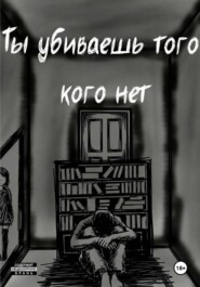 Ты убиваешь того кого нет