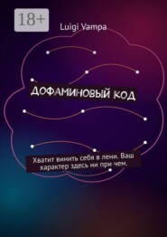 Дофаминовый код. Хватит винить себя в лени. Ваш характер здесь ни при чем