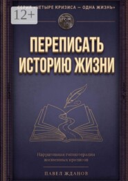 Переписать историю жизни. Том 10. Серия «Четыре кризиса — одна жизнь»