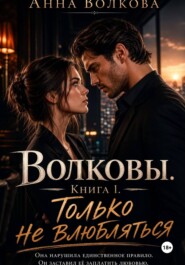 Волковы. Книга 1. Только не влюбляться