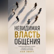 Невидимая власть общения. Скрытая механика статуса, эмоций и влияния в любом разговоре