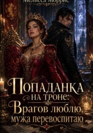 Попаданка на троне: Врагов люблю, мужа перевоспитаю