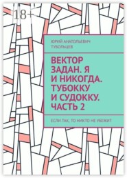 Вектор задан. Я и никогда. Тубокку и судокку. Часть 2. Если так, то никто не убежит