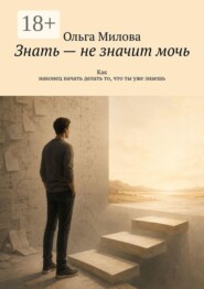 Знать — не значит мочь. Как наконец начать делать то, что ты уже знаешь