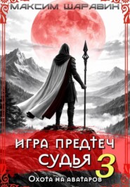 Игра Предтеч. Судья. Охота на аватаров. Книга 3.