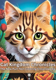 Cat Kingdom Chronicles: The New Purr-fect Coloring Encyclopedia. Vol. 1: Coloring Encyclopedia for cat lovers of all ages