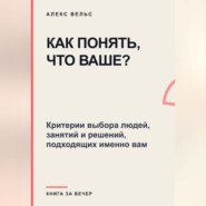 Как понять, что ваше? Критерии выбора людей, занятий и решений, подходящих именно вам