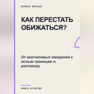 Как перестать обижаться? От молчаливых ожиданий к ясным границам и разговору