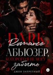 Dark Romance 2: Абьюзер, которого я не могу забыть