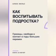 Как воспитывать подростка? Границы, свобода и контакт в годы больших перемен