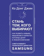 Стань тем, кого выбирают. Как развить навыки, мышление и характер, которые ценят в любой компании. Советы бывшего генерального директора Samsung