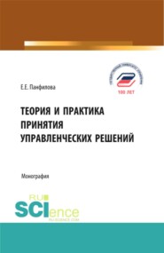 Теория и практика принятия управленческих решений. (Аспирантура, Бакалавриат, Магистратура). Монография.