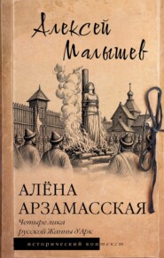 Алёна Арзамасская. Четыре лика русской Жанны д'Арк