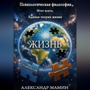 Психологическая философия. Итог всего. Единая теория жизни