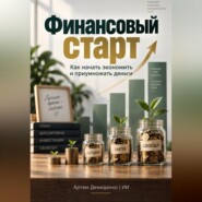 Финансовый старт: Как начать экономить и приумножать деньги