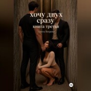 Хочу двух сразу. Книга третья