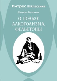 О пользе алкоголизма. Фельетоны