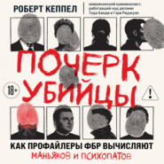 Почерк убийцы. Как профайлеры ФБР вычисляют маньяков и психопатов