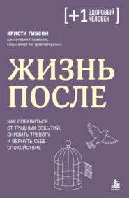 Жизнь после. Как оправиться от трудных событий, снизить тревогу и вернуть себе спокойствие