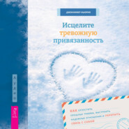 Исцелите тревожную привязанность: как отпустить прошлые травмы, выстроить надежные отношения и укрепить связь с собой