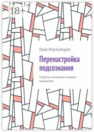 Перенастройка подсознания. Секреты изменения модели мышления
