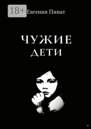 Чужие дети. Пять историй о надломленном детстве и праве на любовь