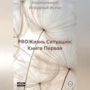 PROЖизнь Ситуации: Книга Первая