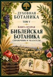 Духовная ботаника. Том V. Книга вторая. Библейская ботаника. Справочник и указатели