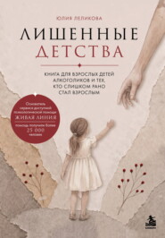 Лишенные детства. Книга для взрослых детей алкоголиков и тех, кто слишком рано стал взрослым