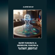 Хватит голосовать за бюрократов, голосуем за Чатбот Депутат