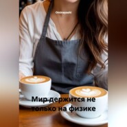 Мир держится не только на физике