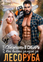 Сбежать в Сибирь, или Как выйти замуж за лесоруба