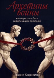 Архетипы войны: как перестать быть цивилизацией воюющей