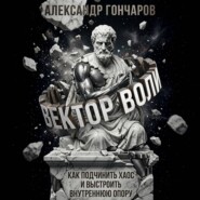 Вектор воли. Как подчинить хаос и выстроить внутреннюю опору