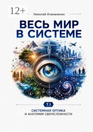 Весь мир в системе. Т. 1. Системная оптика и анатомия сверхсложности